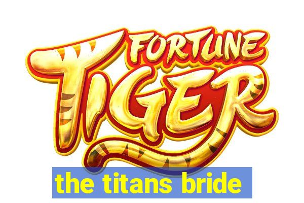 the titans bride